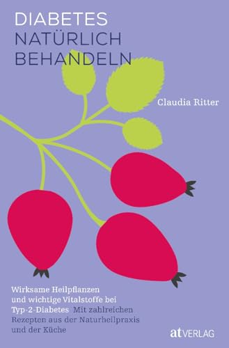 Diabetes natürlich behandeln: Wirksame Heilpflanzen und wichtige Vitalstoffe bei Typ-2-Diabetes. Blutzucker senken – Lebensqualität verbessern – Spätschäden vermeiden. Mit zahlreichen Rezepten