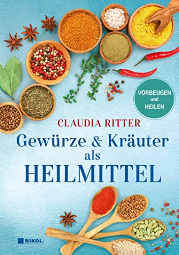 Gewürze & Kräuter als Heilmittel: vorbeugen und heilen von Nikol