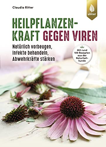 Heilpflanzenkraft gegen Viren: Natürlich vorbeugen, Infekte behandeln, Abwehrkräfte stärken. Mit rund 100 Rezepten aus der Naturheilkunde von Ulmer Eugen Verlag