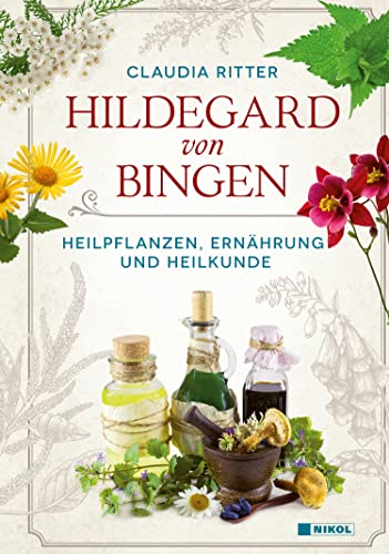 Hildegard von Bingen: Heilpflanzen, Ernährung und Heilkunde von Nikol