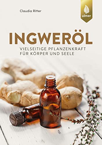 Ingweröl: Vielseitige Pflanzenkraft für Körper und Seele von Ulmer Eugen Verlag