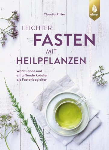 Leichter fasten mit Heilpflanzen: Wohltuende und entgiftende Kräuter als Fastenbegleiter. Für alle Kuren von Heilfasten bis Intervallfasten