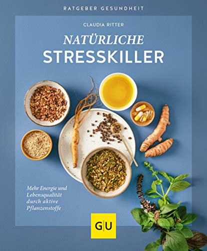 Natürliche Stresskiller: Mehr Energie und Lebensqualität durch aktive Pflanzenstoffe (GU Ratgeber Gesundheit) von Gräfe und Unzer