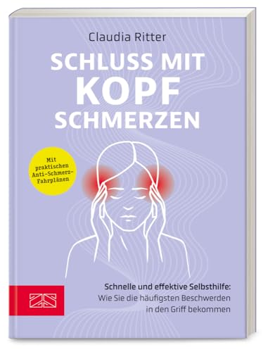 Schluss mit Kopfschmerzen: Schnelle und effektive Selbsthilfe: Wie Sie die häufigsten Beschwerden in den Griff bekommen Schluss mit Kopfschmerzen: Schnelle und effektive Selbsthilfe: Wie Sie die häufigsten Beschwerden in den Griff bekommen