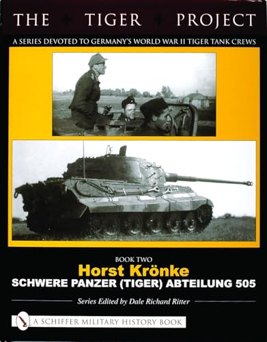 TIGER PROJECT: A Series Devoted to Germany's World War II Tiger Tank Crews: Book 2: Horst Kronke - Schwere Panzer (Tiger) Abteilung 505: Book 2: Horst KrAnke - Schwere Panzer (Tiger) Abteilung 505