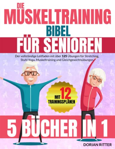 Die Muskeltraining Bibel für Senioren: [5 Bücher in 1] Der vollständige Leitfaden mit über 125 Übungen für Stretching, Stuhl-Yoga, Muskeltraining und Gleichgewichtsübungen von Independently published