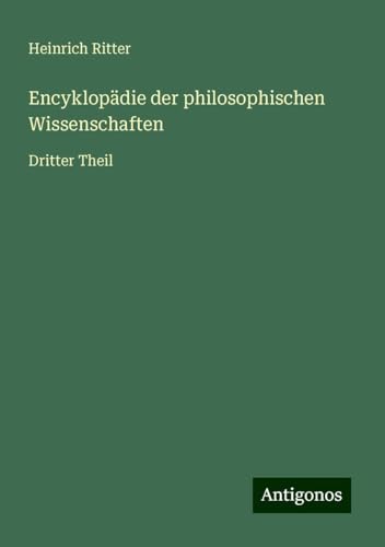 Encyklopädie der philosophischen Wissenschaften: Dritter Theil von Antigonos Verlag