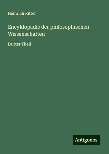 Encyklopädie der philosophischen Wissenschaften: Dritter Theil von Antigonos Verlag