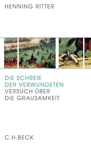 Die Schreie der Verwundeten: Versuch über die Grausamkeit von C.H.Beck