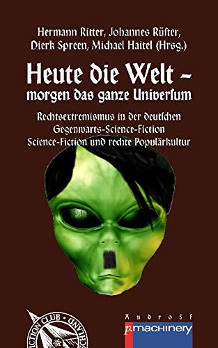 Heute die Welt - morgen das ganze Universum: Rechtsextremismus in der deutschen Gegenwarts-Science-Fiction | Science-Fiction und rechte Populärkultur ... Science Fiction Club Deutschland e.V. (SFCD))