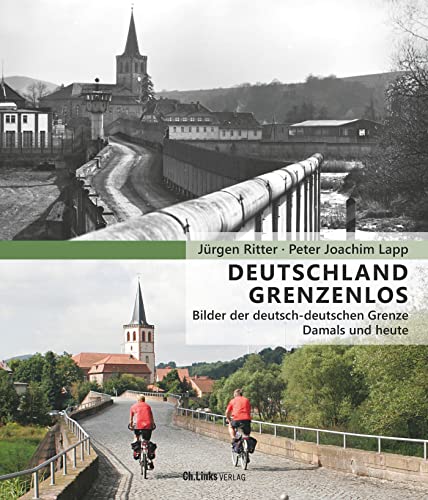 Deutschland grenzenlos: Bilder der deutsch-deutschen Grenze - Damals und heute von Ch. Links Verlag
