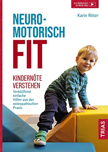 Neuromotorisch fit: Kindernöte verstehen: Verblüffend einfache Hilfen aus der osteopathischen Praxis von Trias