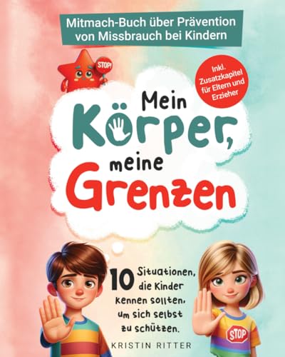 Mein Körper, meine Grenzen: Mitmach-Buch über Prävention von Missbrauch bei Kindern: 10 Situationen die Kinder kennen sollten, um sich selbst zu schützen. Inkl. Zusatzkapitel für Eltern und Erzieher Mein Körper, meine Grenzen: Mitmach-Buch über Prävention von Missbrauch bei Kindern: 10 Situationen die Kinder kennen sollten, um sich selbst zu schützen. Inkl. Zusatzkapitel für Eltern und Erzieher