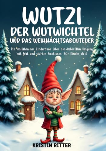 Wutzi, der Wutwichtel und das Weihnachtsabenteuer: Ein einfühlsames Kinderbuch über den liebevollen Umgang mit Wut und starken Emotionen | Für Kinder ab 6 Wutzi, der Wutwichtel und das Weihnachtsabenteuer: Ein einfühlsames Kinderbuch über den liebevollen Umgang mit Wut und starken Emotionen | Für Kinder ab 6 von Impuls Verlag
