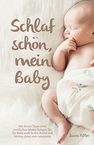 Schlaf schön, mein Baby - Mit diesen Tipps einer zweifachen Mutter bringen Sie Ihr Baby sanft in den Schlaf und bleiben dabei stets entspannt von Independently published