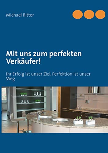 Mit uns zum perfekten Verkäufer!: Ihr Erfolg ist unser Ziel, Perfektion ist unser Weg