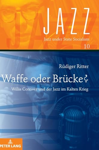 Waffe oder Brücke?: Willis Conover und der Jazz im Kalten Krieg (Jazz under State Socialism, Band 10) von Peter Lang GmbH, Internationaler Verlag der Wissenschaften