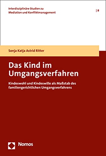 Das Kind im Umgangsverfahren: Kindeswohl und Kindeswille als Maßstab des familiengerichtlichen Umgangsverfahrens (Interdisziplinäre Studien zu Mediation und Konfliktmanagement) von Nomos Verlagsgesellschaft Mbh & Co