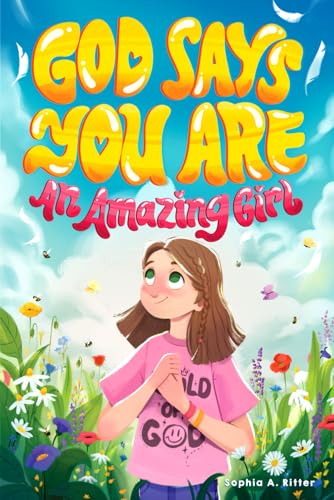 God Says You Are An Amazing Girl: An Inspiring Christian Book for Kids to Nurture Faith, Confidence, and Inner Strength (Christian Gifts for Kids)