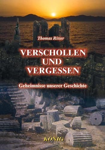 Verschollen und vergessen: Geheimnisse und Rätsel unserer Geschichte