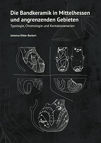 Die Bandkeramik in Mittelhessen und angrenzenden Gebieten: Typologie, Chronologie und Kontaktszenarien Die Bandkeramik in Mittelhessen und angrenzenden Gebieten: Typologie, Chronologie und Kontaktszenarien von Romeon-Verlag