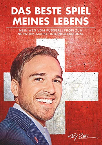 Das beste Spiel meines Lebens: Mein Weg vom Fussballprofi zum Network-Marketing-Professional