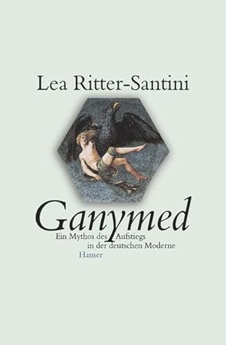 Ganymed: Ein Mythos des Aufstiegs in der deutschen Moderne von Carl Hanser Verlag