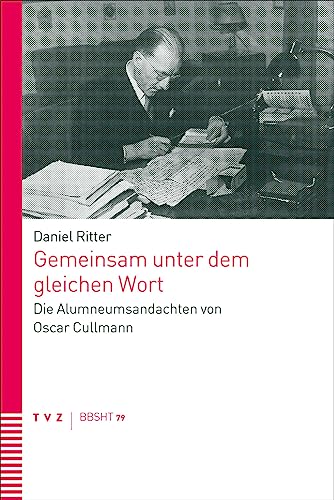 Gemeinsam unter dem gleichen Wort: Die Alumneumsandachten von Oscar Cullmann (Basler und Berner Studien zur historischen Theologie (BBSHT))
