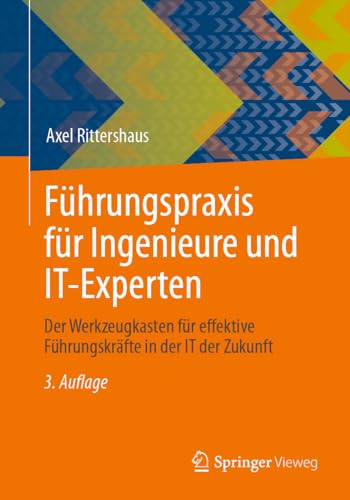 Führungspraxis für Ingenieure und IT-Experten: Der Werkzeugkasten für effektive Führungskräfte in der IT der Zukunft