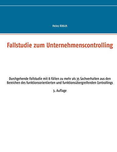 Fallstudie zum Unternehmenscontrolling: Durchgehende Fallstudie mit 8 Fällen zu mehr als 35 Sachverhalten aus den Bereichen des funktionsorientierten und funktionsübergreifenden Controllings