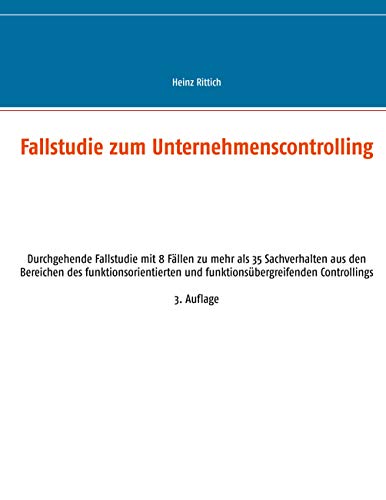 Fallstudie zum Unternehmenscontrolling: Durchgehende Fallstudie mit 8 Fällen zu mehr als 35 Sachverhalten aus den Bereichen des funktionsorientierten und funktionsübergreifenden Controllings