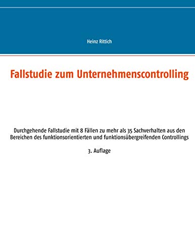 Fallstudie zum Unternehmenscontrolling: Durchgehende Fallstudie mit 8 Fällen zu mehr als 35 Sachverhalten aus den Bereichen des funktionsorientierten und funktionsübergreifenden Controllings