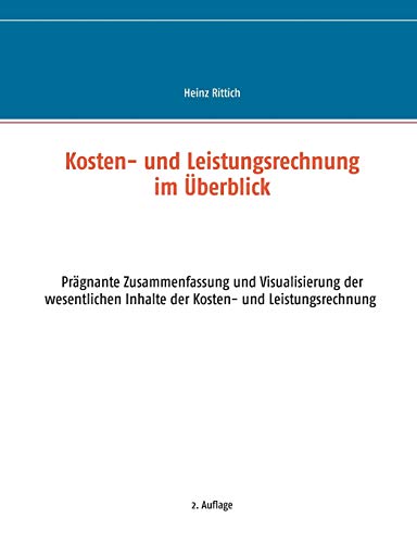 Kosten- und Leistungsrechnung im Überblick: Prägnante Zusammenfassung und Visualisierung der wesentlichen Inhalte der Kosten- und Leistungsrechnung von Books on Demand