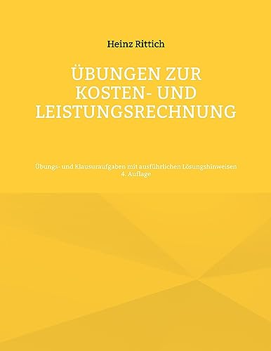 Übungen zur Kosten- und Leistungsrechnung: Übungs- und Klausuraufgaben mit ausführlichen Lösungshinweisen von BoD – Books on Demand