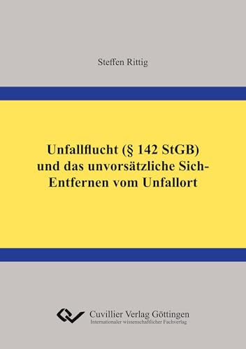 Unfallflucht (§ 142 StGB) und das unvorsätzliche Sich-Entfernen vom Unfallort von Cuvillier Verlag