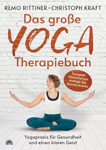 Das große Yoga-Therapiebuch: Yogapraxis für Gesundheit und einen klaren Geist