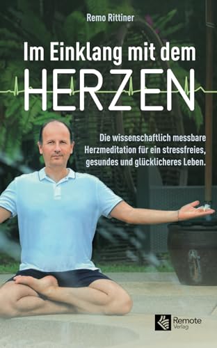 Im Einklang mit dem Herzen: Die wissenschaftlich messbare Herzmeditation für ein stressfreies, gesundes und glücklicheres Leben. | Ratgeber über Achtsamkeit und Meditation von Remote Verlag