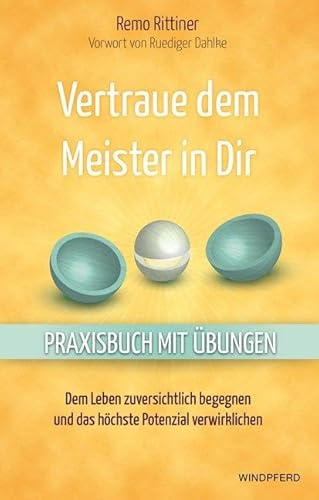 Vertraue dem Meister in Dir: Dem Leben zuversichtlich begegnen und das höchste Potenzial verwirklichen - Praxisbuch mit Übungen - Vertraue dem Meister in Dir: Dem Leben zuversichtlich begegnen und das höchste Potenzial verwirklichen - Praxisbuch mit Übungen -