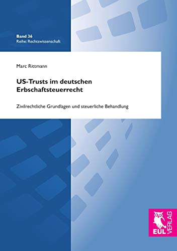 US-Trusts im deutschen Erbschaftsteuerrecht: Zivilrechtliche Grundlagen und steuerliche Behandlung (Rechtswissenschaft)