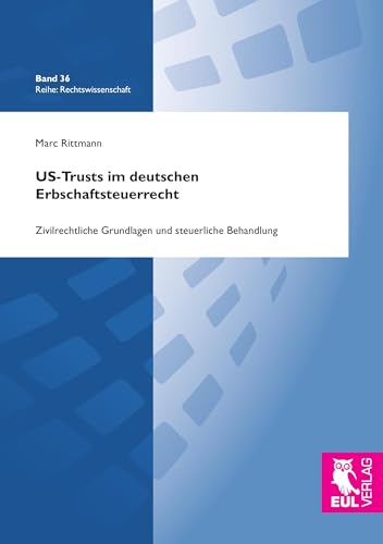 US-Trusts im deutschen Erbschaftsteuerrecht: Zivilrechtliche Grundlagen und steuerliche Behandlung (Rechtswissenschaft)