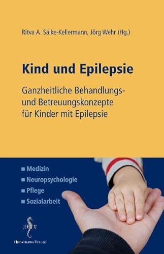 Kind und Epilepsie: Ganzheitliche Behandlungs- und Betreuungskonzepte für Kinder mit Epilepsie