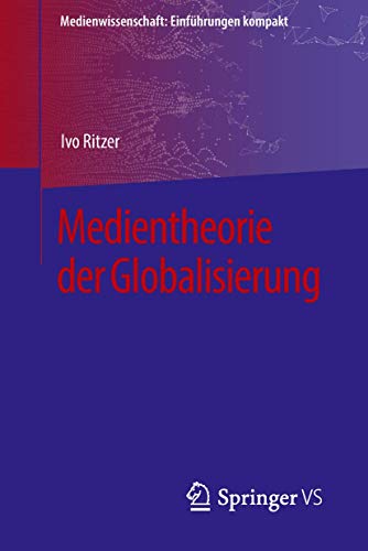 Medientheorie der Globalisierung (Medienwissenschaft: Einführungen kompakt) von Springer VS