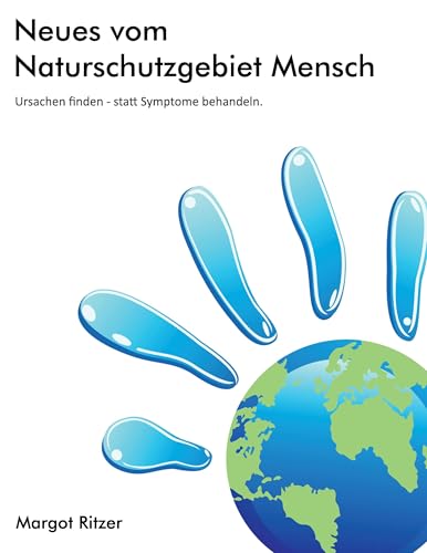 Neues vom Naturschutzgebiet Mensch: Ursachen finden - statt Symptome behandeln Neues vom Naturschutzgebiet Mensch: Ursachen finden - statt Symptome behandeln von Books on Demand GmbH