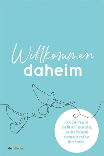 Willkommen daheim - Bird Edition: Eine Übertragung des Neuen Testaments, die den Verstand überrascht und das Herz berührt. von Gerth Medien / Gerth Medien in der SCM Verlagsgruppe GmbH