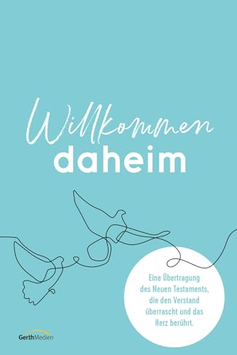 Willkommen daheim - Bird Edition: Eine Übertragung des Neuen Testaments, die den Verstand überrascht und das Herz berührt.