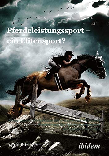 Pferdeleistungssport – ein Elitensport?: Status quo und Perspektiven der privaten und öffentlichen Finanzierung des Pferdeleistungssports am Beispiel Österreichs von Ibidem-Verlag