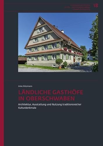 Ländliche Gasthöfe in Oberschwaben: Architektur, Ausstattung und Nutzung traditionsreicher Kulturdenkmale (Forschungen und Berichte der Bau- und Kunstdenkmalpflege in Baden-Württemberg) von Jan Thorbecke Verlag