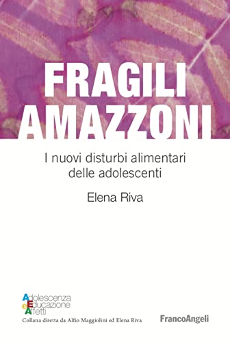 Fragili amazzoni. I nuovi disturbi alimentari delle adolescenti (Adolescenza, educazione e affetti) von Franco Angeli