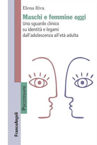Maschi e femmine oggi. Uno sguardo clinico su identità e legami dall'adolescenza all'età adulta (Psicoterapie) von Franco Angeli