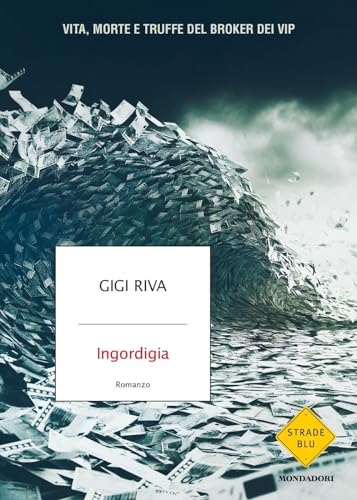 Ingordigia. Vita, morte e truffa del broker dei vip (Strade blu. Fiction)